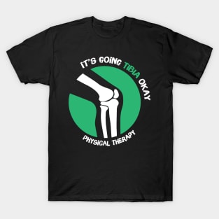 It's Going Tibia Okay Physical Therapy T-Shirt